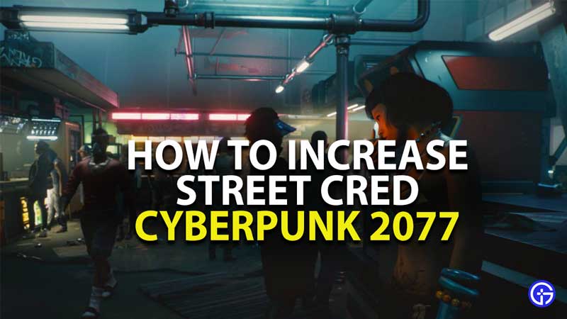 how to increase street cred in cyberpunk 2077