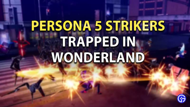 Persona 5 Strikers Trapped in Wonderland Guide
