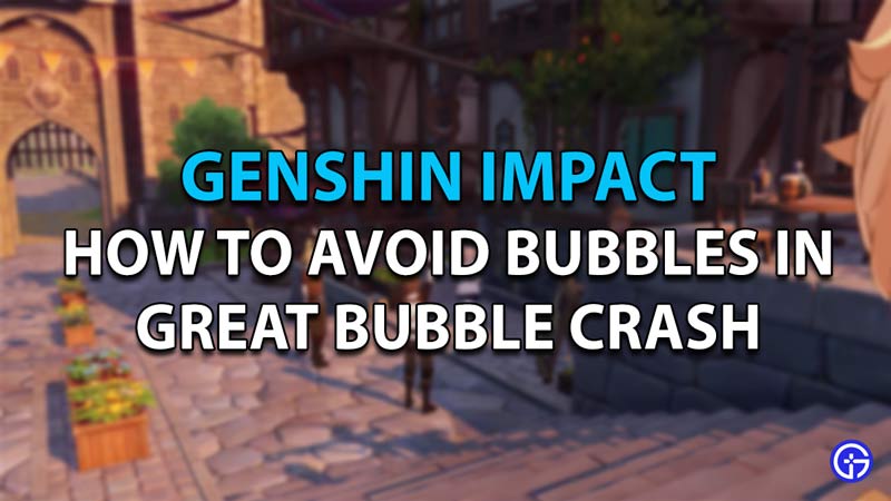How to avoid bubbles in giant bubble crash in Genshin Impact