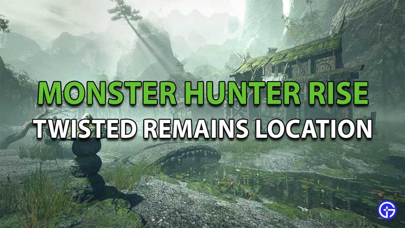 Monster Hunter Rise twisted remains location