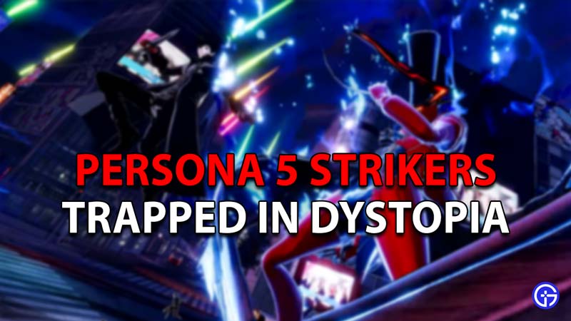 Persona 5 Strikers Trapped in Dystopia guide