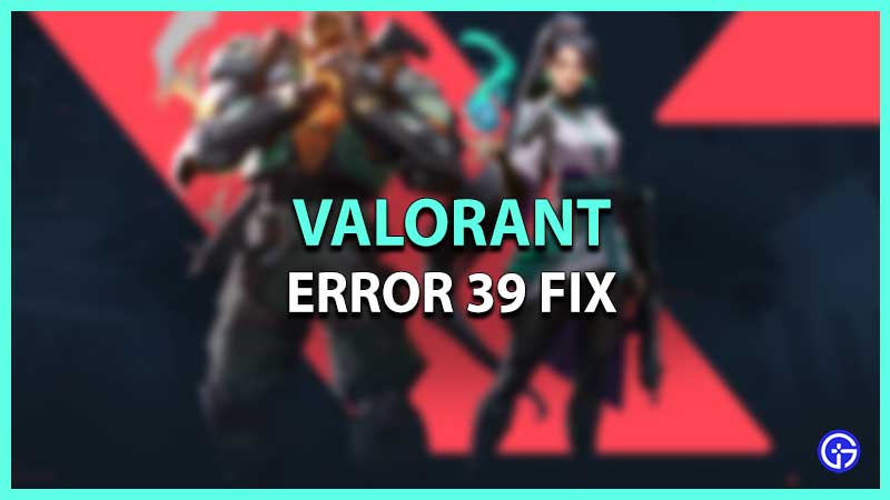 Valorant Error Code 39 Fix