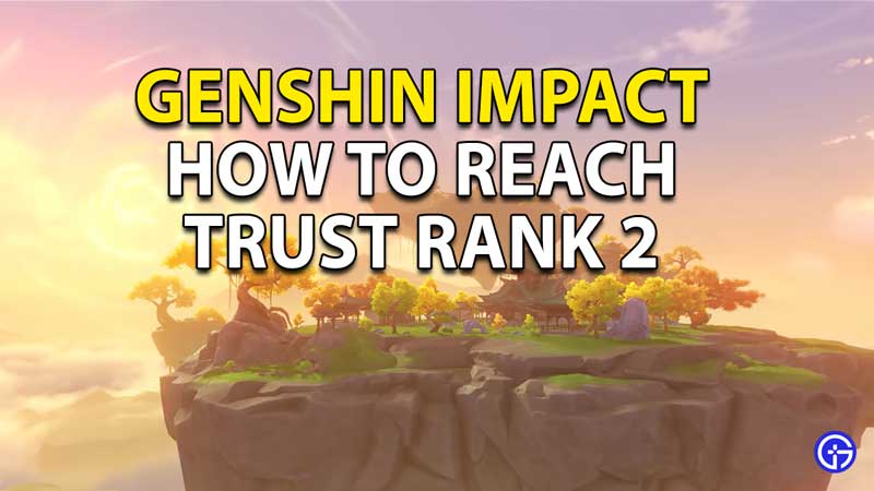 Genshin Impact: How To Reach Trust Rank 2