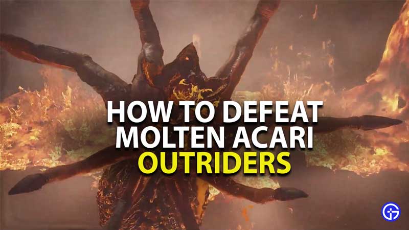 how to defeat molten acari in outriders