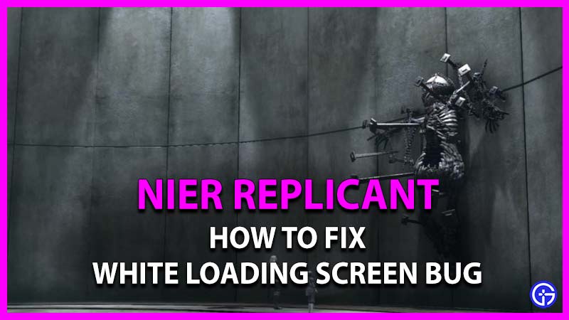 how to fix white loading screen bug in nier replicant