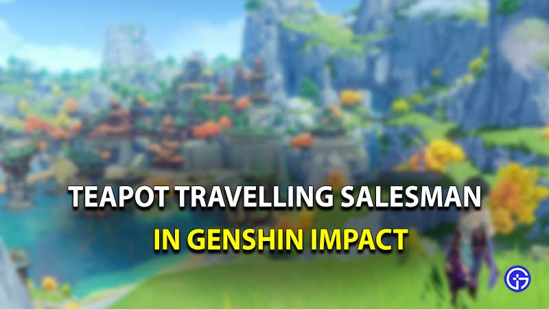 teapot traveling salesman Genshin Impact