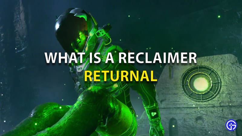 What Is A Reclaimer In Returnal