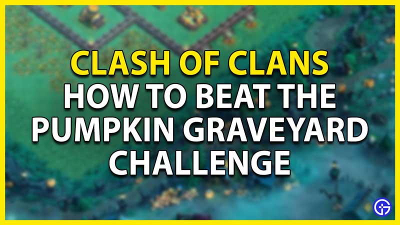 how to beat the pumpkin graveyard challenge in clash of clans