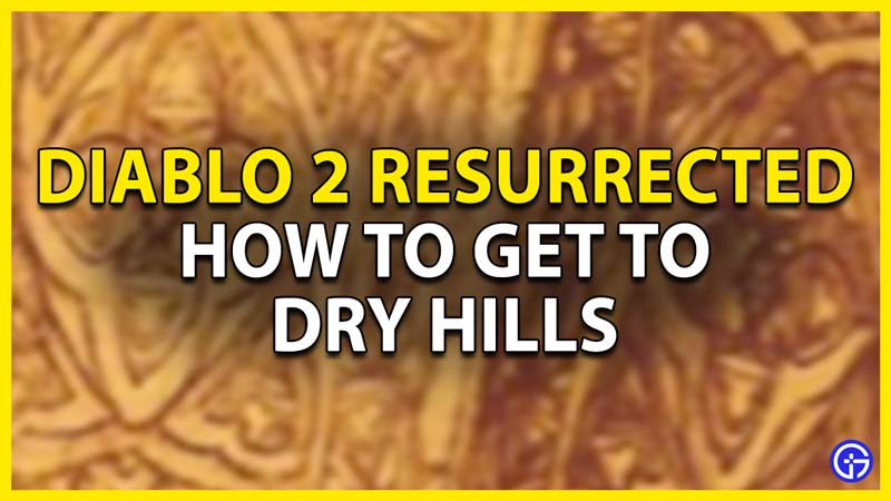 how to get to dry hills in diablo 2 resurrected