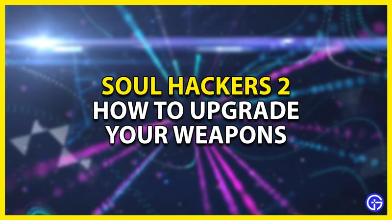 how to upgrade your weapons in soul hackers 2
