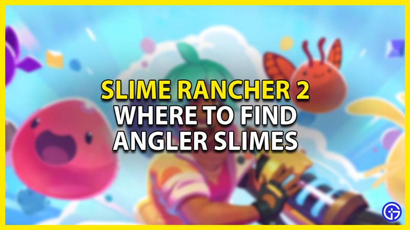 where to find the angler slimes in slime rancher 2