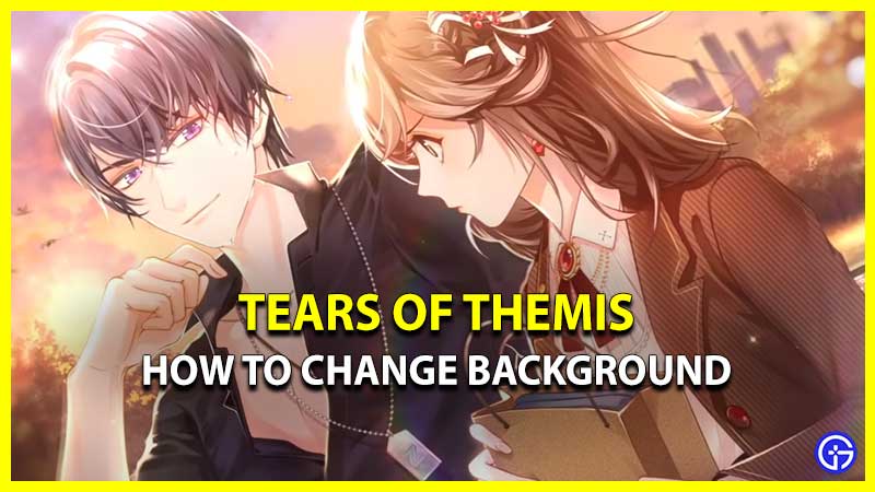 How To Change Background in Tears Of Themis
