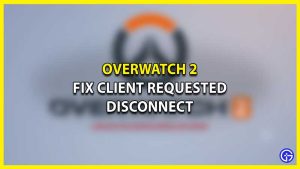 Overwatch 2 Client Requested Disconnect Error - How To Fix