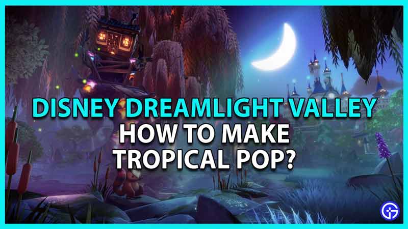how to make tropical pop in disney dreamlight valley