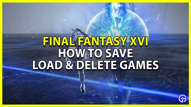 Final Fantasy 16 how to Save Load and Delete Game Files