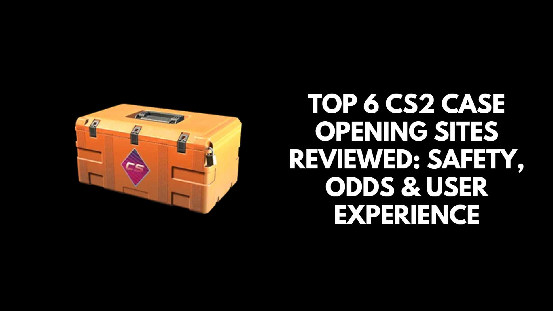 Top 6 CS2 Case Opening Sites Reviewed: Safety, Odds & User Experience